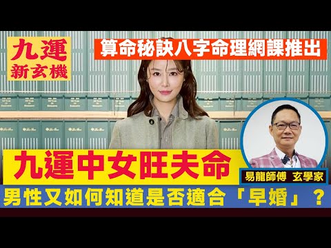 九運中女你是「剋夫命」還是「旺夫命」？ 還是婚姻不美的女命？ 男性又如何知道是否適合「早婚」？︱#九運新玄機 #易龍知玄機