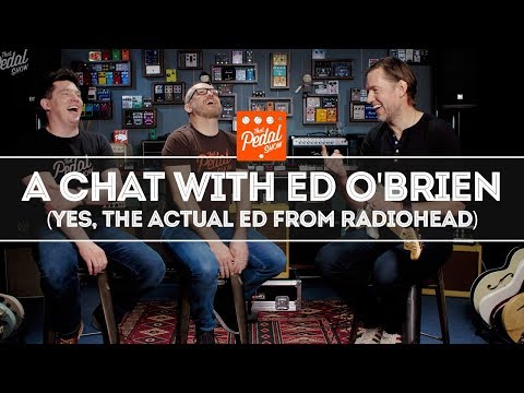 A Conversation With Ed O'Brien Of Radiohead – That Pedal Show