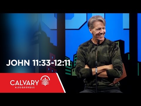 John 11:33-12:11 - Skip Heitzig