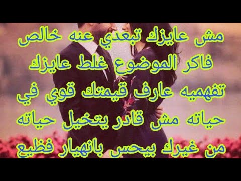 مش عايز تبعدي عني خالص عارف قيمتك بعدك بجد بيدمروا عايزك تفهميه انت عايزاني ولا ايه