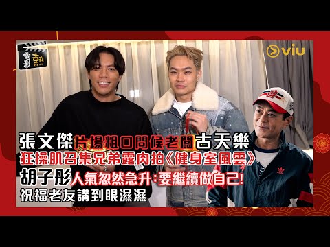 🎬電影熱：張文傑片場粗口問候老闆古天樂❓狂操肌召集兄弟露肉拍《健身室風雲》🔥 胡子彤人氣忽然急升：要繼續做自己！🙏🏻祝福老友講到眼濕濕🥹｜Viu1 娛樂專題