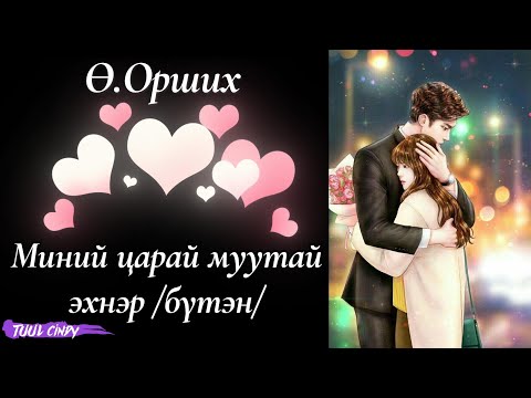 Ө.ОРШИХ "МИНИЙ ЦАРАЙ МУУТАЙ ЭХНЭР" БҮТЭН ЗОХИОЛ