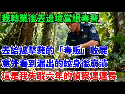 我轉業後去邊境當緝毒警，去給被擊斃的「毒販」收屍，意外看到漏出的紋身後，我崩潰大哭：這是我失蹤六年的偵察連連長#奇聞#故事#真實案例#民間故事