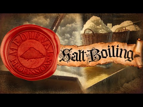 Salt Production and Use Throughout the Ages [Medieval Professions: Salt Boiling]
