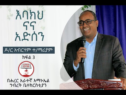 እባክህ ናና አድሰን በዶ/ር አብርሃም ተ/ማሪያም ክፍል 3