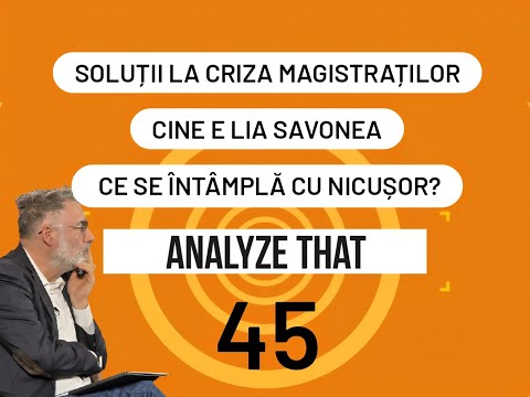 Analyze That 45. Soluții la criza magistraților. Lia Savonea. Ce se întâmplă cu Nicușor