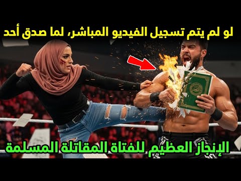 لو لم يتم تسجيل الفيديو المباشر، لما صدق أحد الإنجاز العظيم للفتاة المقاتلة المسلمة
