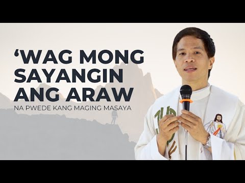 'WAG MONG SAYANGIN ANG ARAW NA PWEDE KANG MAGING MASAYA || HOMILY || FATHER FIDEL ROURA