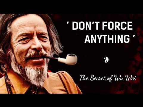 Alan Watts on Wu Wei — The Art Of Not Forcing