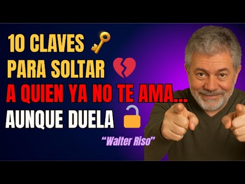 10 CLAVES para SOLTAR a QUIEN YA NO TE AMA (AUNQUE DUELA) | WALTER RISO