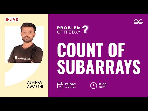 Count of Subarrays | Problem of The Day: 17/11/2022 | Abhinav Awasthi