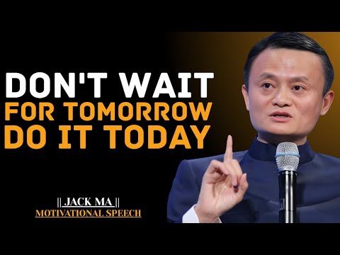 Don't Wait for Tomorrow, Do It Today | Jack Ma Best Motivational Speech.