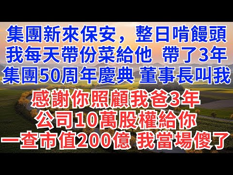 集團新來保安，整日啃饅頭，我每天帶份菜給他，帶了3年，集團50周年慶典，董事長叫我，感謝你照顧我爸3年，公司10萬股權給你，我一查市值200億，當場傻了！#生活#情感故事#故事#小說#戀愛#情感#婚姻