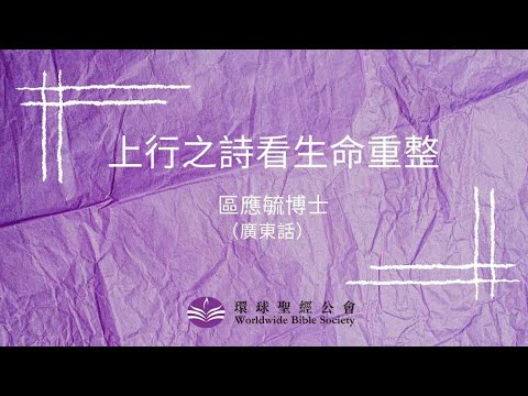 廣東話【環球聖經專題講座】重溫系列：上行之詩看生命重整 / 區應毓博士