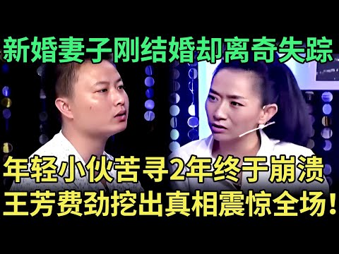 新婚妻子刚结婚却离奇失踪，年轻小伙苦寻2年终于崩溃！王芳费尽全力揭开真相，女孩一句话全场震惊【王芳王为念调解】