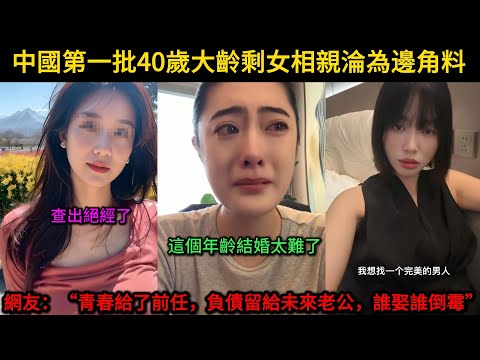 中國第一批40歲大齡剩女相親淪為邊角料，網友說青春給了前任，負債留給未來老公，誰娶誰倒霉！