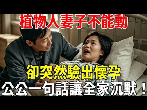 植物人妻子不能動，卻突然驗出懷孕，公公一句話讓全家沉默！#蝴蝶飛飛 #民間故事 #奇聞趣事 #古代小說#懸疑#老年情感