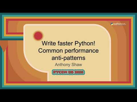 Talk - Anthony Shaw: Write faster Python! Common performance anti patterns