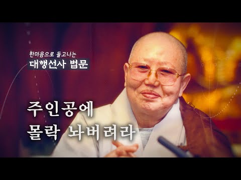 대행선사 법문1_주인공에 몰락 놔버려라