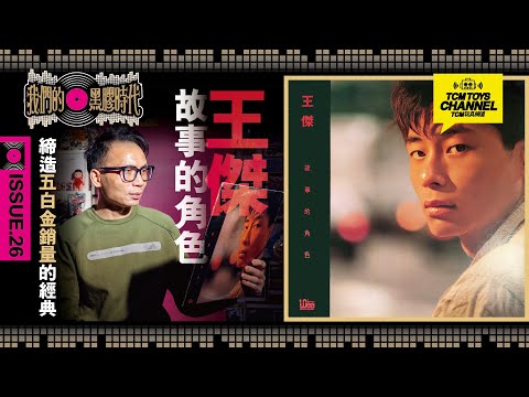 我們的黑膠時代  ISSUE 26 王傑 故事的角色 締造五白金銷量的經典 （中文字幕）