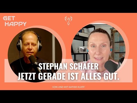 GET HAPPY Folge 233: Stephan Schäfer - Jetzt gerade ist alles gut!