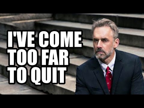 I'VE COME TOO FAR TO QUIT - Jordan Peterson (Best Motivational Speech)