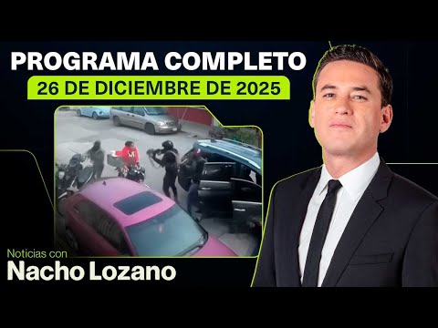 Noticias con Nacho Lozano | Programa completo del 26 de diciembre de 2025