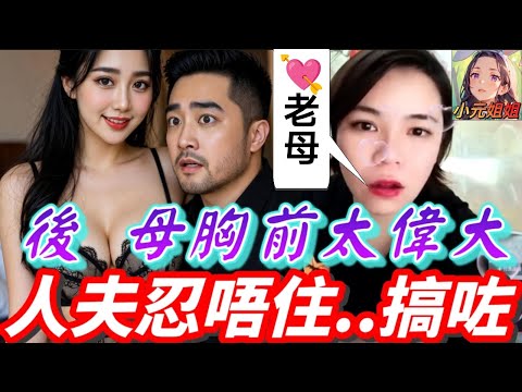 後母胸前偉大💃,人夫忍唔住..搞咗🫣 #小元姐姐 #廣東話 #小元情感分享 4-8-30 NO A r49