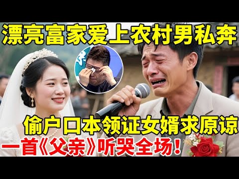 漂亮富家女爱上农村男私奔,偷户口本领结婚证,女婿现场求原谅,一首《父亲》听哭全场【王芳王为念访谈】
