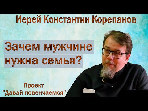 Зачем мужчине нужна семья? Запись прямого эфира с иереем Константином Корепановым