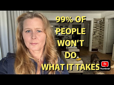 99% OF PEOPLE AREN'T WILLING TO DO WHAT IT TAKES...OR ANYTHING FOR THAT MATTER