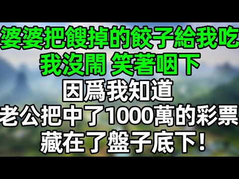 婆婆把餿掉的饺子給我吃，我沒閙 笑著咽下 因爲我知道 老公把中了1千萬的彩票藏在了盤子底下！#夜讀人生 #情感故事  #大橘讲故事 #講故事  #幸福生活 #深夜淺讀 #深夜故事 #故事頻道