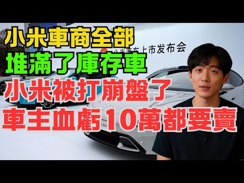 小米被打崩盤了！小米車商全部堆滿了庫存車！雷軍的假宣傳被罵得一敗塗地！車主血虧10萬都要賣！