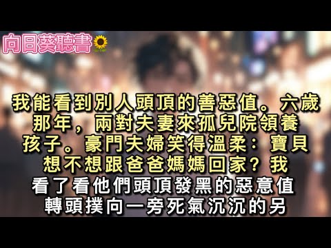 我能看到別人頭頂的善惡值。六歲那年，兩對夫妻來孤兒院領養孩子。豪門夫婦笑得溫柔：「寶貝，想不想跟爸爸媽媽回家？」我看了看他們頭頂發黑的惡意值。#真假千金 #小說 