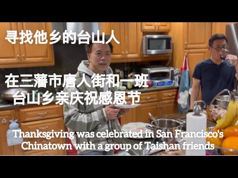寻找他乡的台山人。在三藩市唐人街和一班台山乡亲庆祝感恩节Thanksgiving was celebrated in SF Chinatown with Taishan friends探索台山941