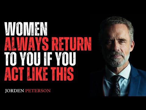 WOMEN ALWAYS RETURN TO YOU IF YOU ACT LIKE THIS | BEST MOTIVATIONAL SPEECH BY JORDAN PETERSON.