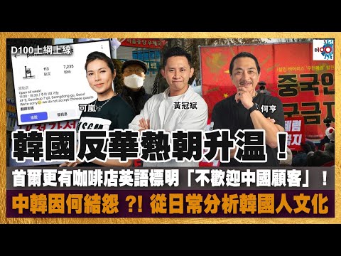 韓國反華熱朝升温！首爾更有咖啡店英語標明「不歡迎中國顧客」！中韓因何結怨 ?! 從日常分析韓國人文化。｜D100上綱上線｜黃冠斌、何亨、可嵐