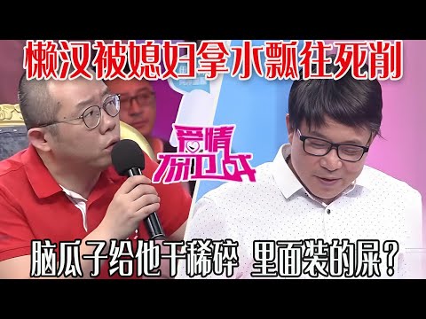 【愛保懸念篇】懶漢被媳婦拿水瓢往死削，媳婦幹活他坐家堵，就這老爺們腦瓜子給他幹稀碎，看看裏面裝的是不是屎？#情感 #愛情保衛戰