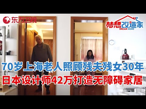 最温暖的一期改造!70岁上海老人照顾残疾丈夫和女儿30多年,日本设计师本间贵史花42万打造无障碍家居 #梦想改造家 第十季 S10EP02