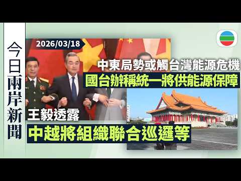 今日兩岸新聞重點：王毅透露中越將組織聯合巡邏等　批個別大國訴諸武力衝擊世界和平｜中東局勢或觸台灣能源危機　北京國台辦稱和平統一將供可靠能源保障｜無綫新聞｜TVB News｜2026/03/18