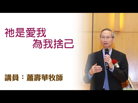 祂是愛我,為我捨己(講員:蕭壽華牧師)