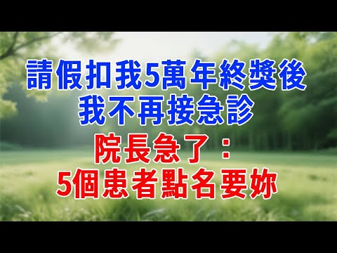 請假扣我5萬年終獎後，我不再接急診，院長急了：5個患者點名要妳！#原创视频 #人生感悟 #故事分享 #职场 #生活經驗 #打脸