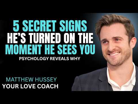 5 SECRET SIGNS HE S TURNED ON THE MOMENT HE SEES Y || MATTHEW HUSSEY || RELATIONSHIP ADVICE