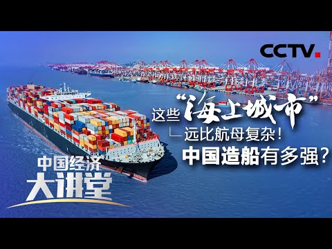 这些“海上城市”远比航母复杂！中国造船有多强？「中国经济大讲堂」 20220320 | CCTV财经
