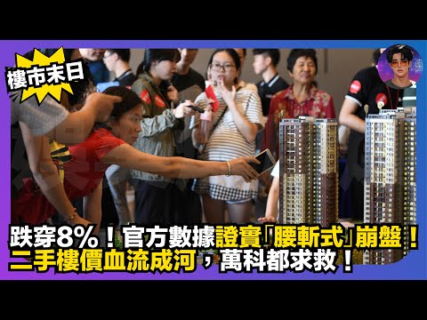 【樓市末日】跌穿8%｜官方樓據證實「腰斬式」崩盤｜二手樓價血流成河，萬科都求救｜娛樂爆爆爆
