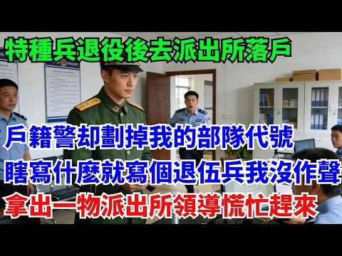 特種兵退役後去派出所落戶，戶籍警不耐煩地劃掉我的部隊代號：瞎寫什麼就寫個退伍兵！我沒作聲拿出一物派出所領導慌忙趕來#奇聞#故事#真實案例#民間故事#原創故事