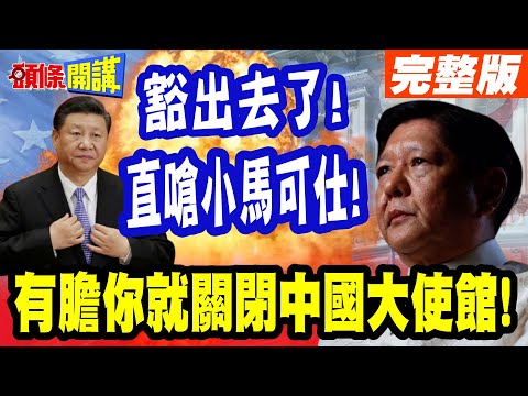 這是中國大使的氣節!有膽你就關閉中國大使館! | 陸駐菲使館豁出去了!直嗆小馬可仕!【頭條開講】完整版 @頭條開講HeadlinesTalk