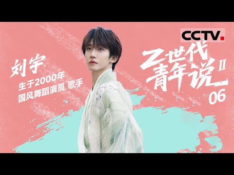 《Z世代青年说》第二季 06 刘宇：刘宇用国风舞台诠释文化自信 用肢体在舞台上展现国风之美【CCTV纪录】