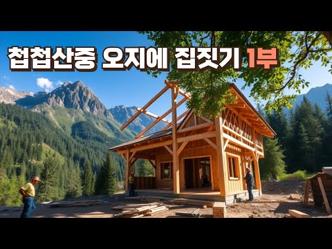 아무도 오지 않는 첩첩산중 "오지에 집 짓기 1부"