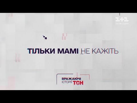 Вражаючі історії ТСН. Тільки мамі не кажіть